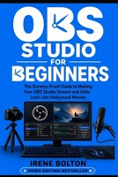 OBS Studio For Beginners: The Dummy-Proof Guide to Making Your OBS Studio Stream and Edits Look Like Hollywood Movies (Become a Youtuber) B0H6QSRMC1 Book Cover