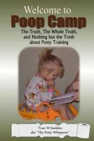 Welcome to "Poop Camp" The Truth, The Whole Truth, and Nothing but the Truth about Potty Training 0615760252 Book Cover
