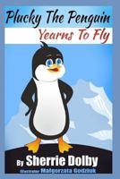 Plucky the Penguin Yearns to Fly: A Moral for Children ages 5 - 10 1493772082 Book Cover