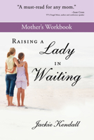 Raising a Lady in Waiting Mother's Workbook 0768403669 Book Cover
