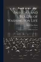 Fashions and Follies of Washington Life: A Play In Five Acts 1022091379 Book Cover