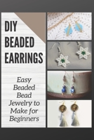 DIY Beaded Earrings: Easy Beaded Bead Jewelry to Make for Beginners B08Y4RQ9W6 Book Cover