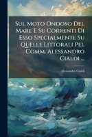 Sul Moto Ondoso Del Mare E Su Correnti Di Esso Specialmente Su Quelle Littorali Pel Comm. Alessandro Cialdi ... 1143829441 Book Cover