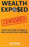 Wealth Exposed: Wealth Exposed: Manage Wealth, Understand Money, Live Free and Rich Forever. 1801140464 Book Cover