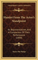 Hamlet From The Actor's Standpoint: Its Representatives, And A Comparison Of Their Performance 1166972488 Book Cover