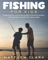 Fishing for Kids: A Complete Illustrated Guide to Fishing. Basics, Tips, Techniques, Easy explained. B08VRBQ4M3 Book Cover