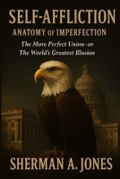 Self Affliction Anatomy of Imperfection: The More Perfect Union -- or The World's Greatest Illusion: The More Perfect Union--or The World's Greatest Illusion B0F8V641M6 Book Cover