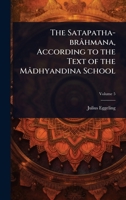 The Satapatha-brâhmana, According to the Text of the Mâdhyandina School 1024091155 Book Cover