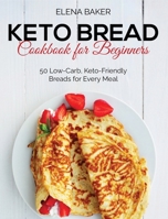 Keto Bread Cookbook For Beginners: 50 Low-Carb, Keto-Friendly Breads for Every Meal 1801593418 Book Cover