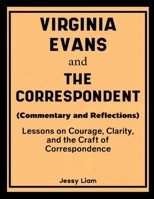 Virginia Evans and The Correspondent (Commentary and Reflections): Lessons on Courage, Clarity, and the Craft of Correspondence 1105993248 Book Cover