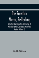The Eccentric Mirror, Reflecting a Faithful and Interesting Delineation of Male and Female Characters, Ancient and Modern ... Collected and Re-Collected, from the Most Authentic Sources Volume 2 9354442285 Book Cover