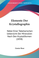 Elemente Der Krystallographie: Nebst Einer Tabellarischen Uebersicht Der Mineralien Nach Den Krystallformen (1838) 1146984529 Book Cover