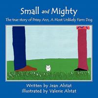 Small and Mighty: The True Story of Prissy Ann, a Most Unlikely Farm Dog 145204127X Book Cover