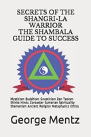 Secrets of The Shangri-La Warrior & The Shambala Guide to Success: Mysticism Buddhism Gnosticism Zen Taoism Shinto Hindu Zoroaster Sumerian Spirituality Shamanism Ancient Religion Metaphysics Ethics B089CQL623 Book Cover