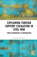 Explaining Foreign Support Escalation in Civil War: From Sponsorship to Intervention (Routledge Studies in Civil Wars and Intra-State Conflict) 1041340427 Book Cover