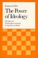 The Power of Ideology: The Quest for Technological Autonomy in Argentina and Brazil (Studies in International Political Economy, Vol 16) 0520301161 Book Cover