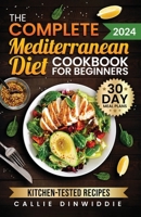 The Complete Mediterranean Diet Cookbook for Beginners: Easy, Mouthwatering Recipes for Every Day Wellness & Longevity B0CPBKZVC1 Book Cover