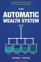 The Automatic Wealth System: Building Money Habits That Don't Rely on Willpower 1804281239 Book Cover