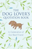 The Dog Lover's Quotation Book: In Celebration of Our Best Friend 1578266246 Book Cover