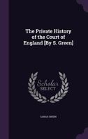 The Private History of the Court of England: By Sarah Green 1358655820 Book Cover