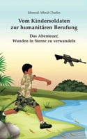 Vom Kindersoldaten zur humanitaeren Berufung: Das Abenteuer, Wunden in Sterne zu verwandeln 3756230015 Book Cover