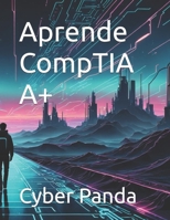 Aprende CompTIA A+ (Ruta Certificada) (Spanish Edition) B0GYLKFRGR Book Cover