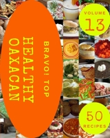 Bravo! Top 50 Healthy Oaxacan Recipes Volume 13: Discover Healthy Oaxacan Cookbook NOW! B0975GQMY7 Book Cover