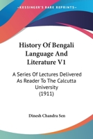 History Of Bengali Language And Literature V1: A Series Of Lectures Delivered As Reader To The Calcutta University 0548809216 Book Cover