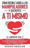 C�mo Decirle Adi�s a los Manipuladores y Quererte a ti Mismo: 2 Libros en 1 - C�mo Reconocer y Escapar de un Manipulador, Secretos de la Autocompasi�n. La Gu�a #1 para superar los momentos dif�ciles y 1646943236 Book Cover