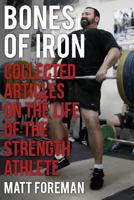 Bones of Iron: Collected Articles on the Life of the Strength Athlete 0980011124 Book Cover