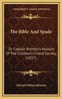 The Bible And Spade: Or Captain Brenton's Account Of The Children's Friend Society 110425431X Book Cover