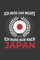 Japan Notizbuch: Ich Muss Gar Nichts - Ich Muss Nur Nach Japan / 6x9 Zoll / 120 linierte Seiten 1712495739 Book Cover