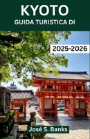 GUIDA TURISTICA DI KYOTO 2025/2026: Immergersi nell'arte, nella natura e nell'anima del cuore culturale del Giappone B0FV8Q8QB2 Book Cover