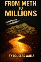 FROM METH TO MILLIONS: How I Escaped Meth Addiction, Changed My Life, and Built Wealth Through Frugality, KILLING DEBT AT LIGHTNING SPEED and Real Estate B0HG6L3JQ9 Book Cover