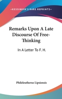 Remarks Upon A Late Discourse Of Free-Thinking: In A Letter To F. H. 1163236950 Book Cover