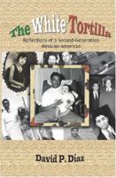 The White Tortilla: Reflections of a Second -Generation Mexican - American 0975576321 Book Cover