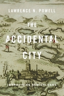 The Accidental City: Improvising New Orleans 0674059875 Book Cover