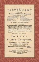 A Dictionary of the Norman or Old French Language; Collected From Such Acts of Parliament, Parliament Rolls, Journals, Acts of State, Records, Law ... to Which Are Added the Laws of William 1140821571 Book Cover
