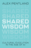 Shared Wisdom: Cultural Evolution in the Age of AI 0262050994 Book Cover