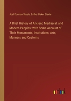 A Brief History of Ancient, Mediæval, and Modern Peoples: With Some Account of Their Monuments, Institutions, Arts, Manners and Customs 3385104440 Book Cover