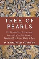 Tree of Pearls: The Extraordinary Architectural Patronage of the 13th-Century Egyptian Slave-Queen Shajar Al-Durr 0190873205 Book Cover