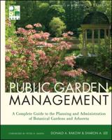 Public Garden Management: A Complete Guide to the Planning and Administration of Botanical Gardens and Arboreta 0470532130 Book Cover