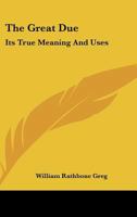 The Great Due: Its True Meaning And Uses 1432648225 Book Cover