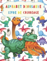 Alphabet Dinosaure Livre De Coloriage: Apprendre Les Lettres Et S'amuser En Même Temps Avec Ce Cahier De Coloriage D’alphabet Dinosaure Pour Enfants B08RGZC56G Book Cover