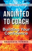Anointed to Coach: Building Your Confidence 1300227915 Book Cover