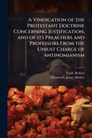 A Vindication of the Protestant Doctrine Concerning Justification, and of its Preachers and Professors From the Unjust Charge of Antinomianism B0FJYSPK4S Book Cover
