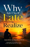WHY AM I SO LATE TO REALIZE: SOMETIMES, THE HARDEST TRUTH IS THE ONE WE REALIZE THE LATEST B0H6868KYQ Book Cover