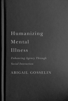 Humanizing Mental Illness: Enhancing Agency through Social Interaction 0228006783 Book Cover