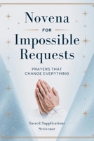 NOVENA FOR IMPOSSIBLE REQUESTS - PRAYERS THAT CHANGE EVERYTHING: Experience miracles, find hope, and receive Mary’s intercession B0FMK6KYF8 Book Cover