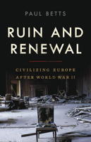 Ruin and Renewal: Civilizing Europe After World War II 1541672461 Book Cover